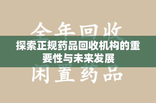 郑州探索正规药品回收机构的重要性与未来发展