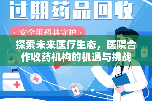 郑州探索未来医疗生态，医院合作收药机构的机遇与挑战