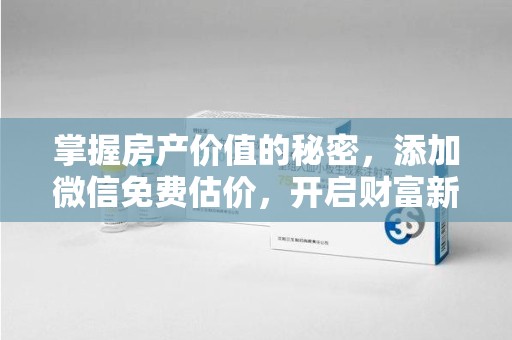 郑州掌握房产价值的秘密，添加微信免费估价，开启财富新旅程