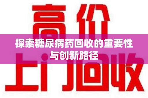 郑州探索糖尿病药回收的重要性与创新路径