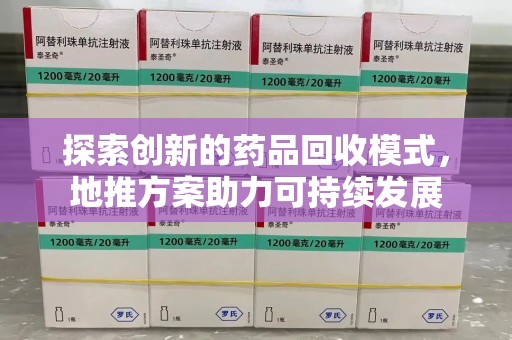 郑州探索创新的药品回收模式，地推方案助力可持续发展