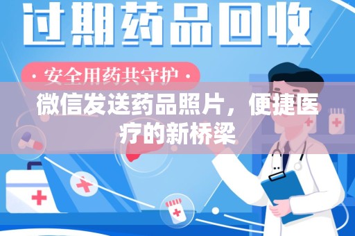 郑州微信发送药品照片，便捷医疗的新桥梁