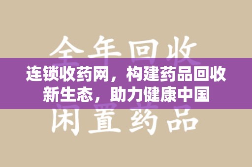 郑州连锁收药网，构建药品回收新生态，助力健康中国