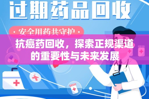 郑州抗癌药回收，探索正规渠道的重要性与未来发展