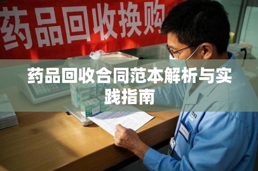 郑州药品回收合同范本解析与实践指南