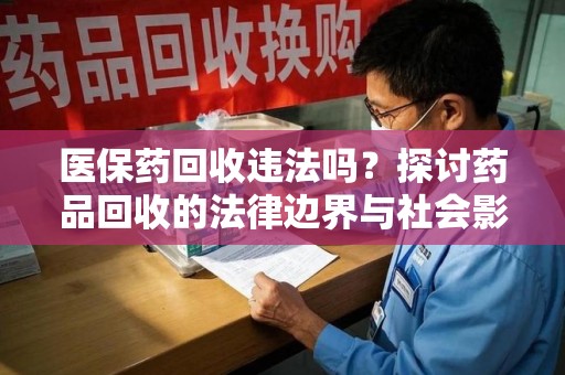 郑州医保药回收违法吗？探讨药品回收的法律边界与社会影响