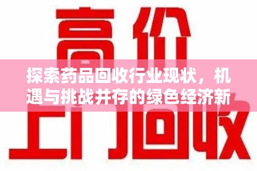 郑州探索药品回收行业现状，机遇与挑战并存的绿色经济新领域