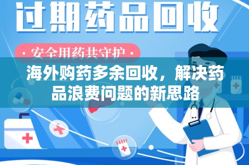 郑州海外购药多余回收，解决药品浪费问题的新思路